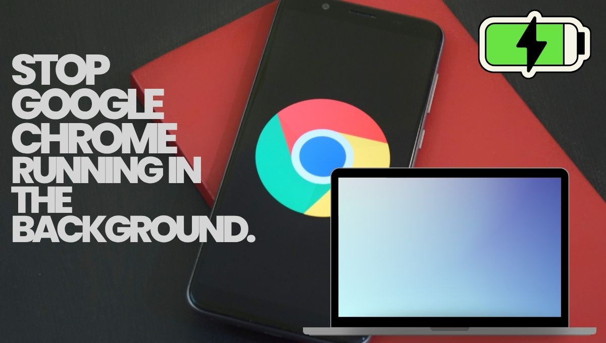 How to Stop Google Chrome from Running in the Background (Step-by-Step)